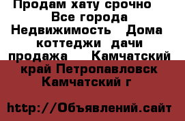 Продам хату срочно  - Все города Недвижимость » Дома, коттеджи, дачи продажа   . Камчатский край,Петропавловск-Камчатский г.